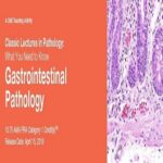 Classic Lectures in Pathology What You Need to Know Gastrointestinal Pathology 2019